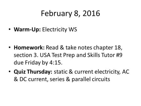 February 8, 2016 Warm-Up: Electricity WS Homework: Read & take notes chapter 18, section 3. USA Test Prep and Skills Tutor #9 due Friday by 4:15. Quiz.