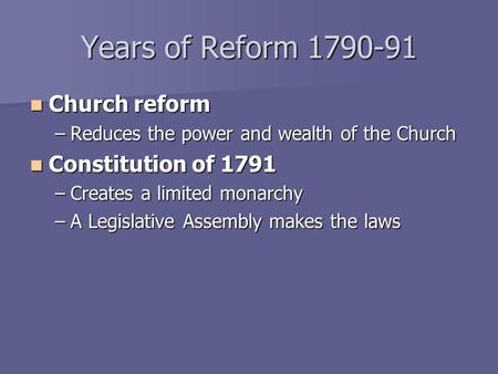 Years of Reform 1790-91 Church reform Church reform –Reduces the power and wealth of the Church Constitution of 1791 Constitution of 1791 –Creates a limited.