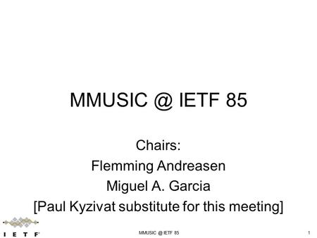 IETF 851 Chairs: Flemming Andreasen Miguel A. Garcia [Paul Kyzivat substitute for this meeting]