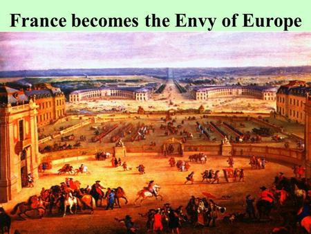 France becomes the Envy of Europe France Emerges as a Great Power From 1560 – 1590 France suffered under the religious wars. Catholic Guises vs. Protestant.