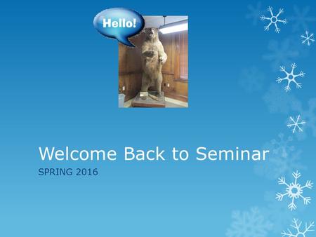 Welcome Back to Seminar SPRING 2016. Information!!! New Things for Spring 2016  Welcome to HLG 147 where we can turn the volume up, dance, play music.