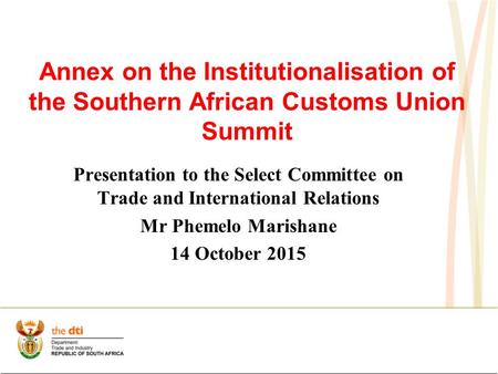 Annex on the Institutionalisation of the Southern African Customs Union Summit Presentation to the Select Committee on Trade and International Relations.