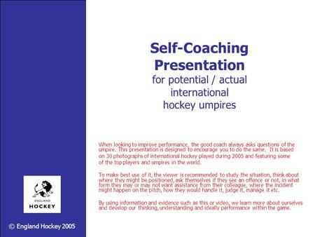 Self-Coaching Presentation for potential / actual international hockey umpires When looking to improve performance, the good coach always asks questions.