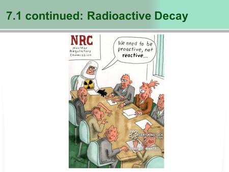 7.1 continued: Radioactive Decay. A brief review of last class… https://www.youtube.com/watch?v=IVtwfSBSLtI.