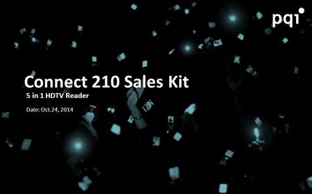 Connect 210 Sales Kit 5 in 1 HDTV Reader Date: Oct.24, 2014.
