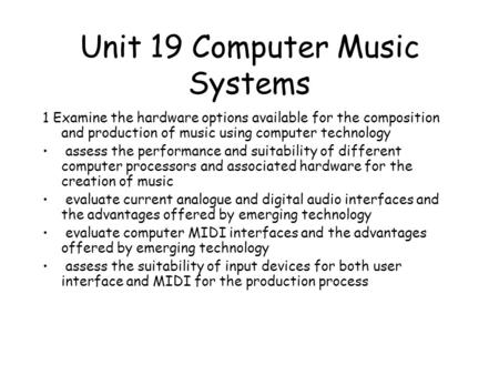Unit 19 Computer Music Systems 1 Examine the hardware options available for the composition and production of music using computer technology assess the.