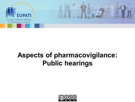 European Patients’ Academy on Therapeutic Innovation Aspects of pharmacovigilance: Public hearings.