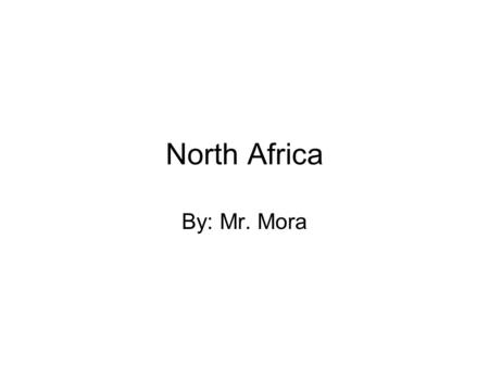 North Africa By: Mr. Mora. Countries of North Africa Morocco Western Sahara Algeria Libya Tunisia Egypt Sudan Chad Niger Mali Mauritania.