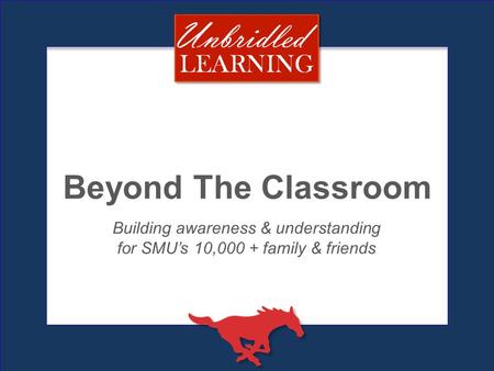 Beyond The Classroom Building awareness & understanding for SMU’s 10,000 + family & friends.