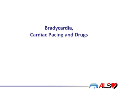 Bradycardia, Cardiac Pacing and Drugs. Learning outcomes At the end of this workshop you should: Be able to recognise bradycardia and differentiate between.