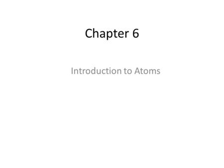Chapter 6 Introduction to Atoms. Ch 6 Sec 1 Development of Atomic Theory.
