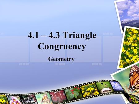 4.1 – 4.3 Triangle Congruency Geometry.