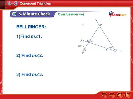 Over Lesson 4–2 5-Minute Check 1 BELLRINGER: 1)Find m  1. 2) Find m  2. 3) Find m  3.