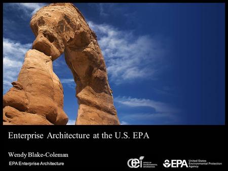 1 EPA Enterprise Architecture Enterprise Architecture at the U.S. EPA Wendy Blake-Coleman.