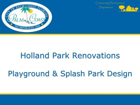 Community Development Department Holland Park Renovations Playground & Splash Park Design.