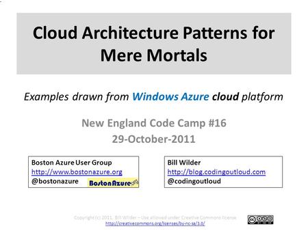 Cloud Architecture Patterns for Mere Mortals New England Code Camp #16 29-October-2011 Copyright (c) 2011, Bill Wilder – Use allowed under Creative Commons.