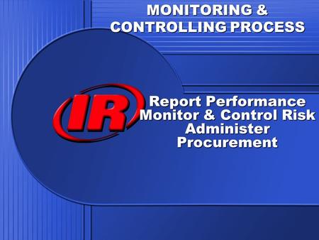 Report Performance Monitor & Control Risk Administer Procurement MONITORING & CONTROLLING PROCESS.
