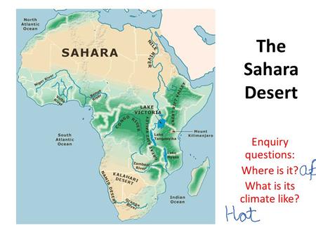 The Sahara Desert Enquiry questions: Where is it? What is its climate like?