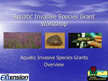 Aquatic Invasive Species Grant Workshop Aquatic Invasive Species Grants Overview.