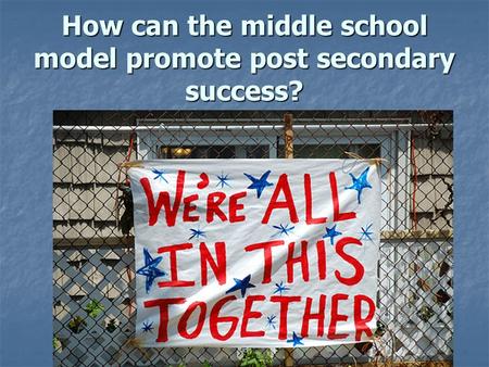 How can the middle school model promote post secondary success?