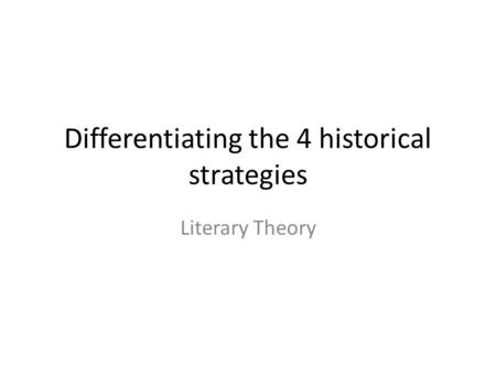 Differentiating the 4 historical strategies Literary Theory.