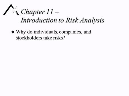 Chapter 11 – Introduction to Risk Analysis u Why do individuals, companies, and stockholders take risks?