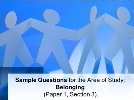 Sample Questions for the Area of Study: Belonging (Paper 1, Section 3).