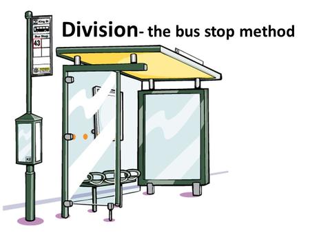 Division - the bus stop method. Warm up questions 1.30÷3= 2.25÷5= 3.42÷6= 4.18÷3= 5.24÷6= 6.15÷3= 7.28÷7= 8.49÷7= 9.36÷6= 10.16÷4= 11.24÷8= 12.21÷3= 13.14÷2=