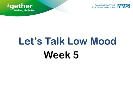 Let’s Talk Low Mood Week 5. The role of thinking in depression Looking for alternative explanations and challenging negative thinking Positive self-talk.
