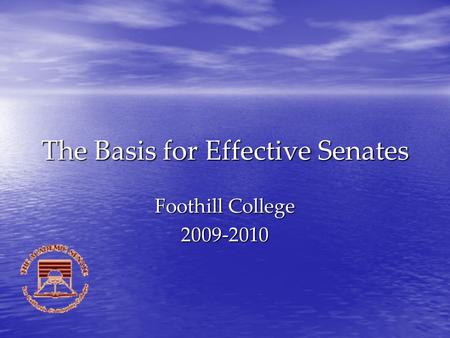 The Basis for Effective Senates Foothill College 2009-2010.