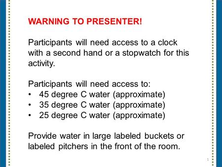 1 WARNING TO PRESENTER! Participants will need access to a clock with a second hand or a stopwatch for this activity. Participants will need access to: