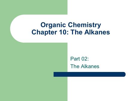 Organic Chemistry Chapter 10: The Alkanes Part 02: The Alkanes.