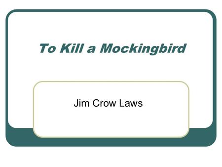 To Kill a Mockingbird Jim Crow Laws. Standard ELA10RL3 The student deepens understanding of literary works by relating them to contemporary context or.