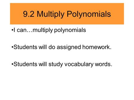 9.2 Multiply Polynomials I can…multiply polynomials