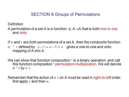 SECTION 8 Groups of Permutations Definition A permutation of a set A is a function  ϕ : A  A that is both one to one and onto. If  and  are both permutations.