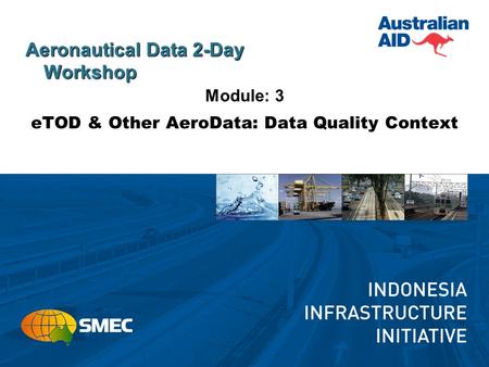 Aeronautical Data 2-Day Workshop Module: 3 eTOD & Other AeroData: Data Quality Context.