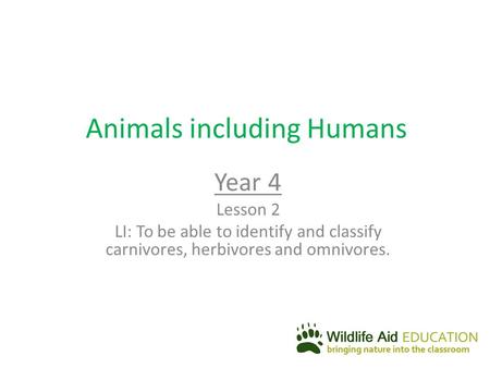 Animals including Humans Year 4 Lesson 2 LI: To be able to identify and classify carnivores, herbivores and omnivores.