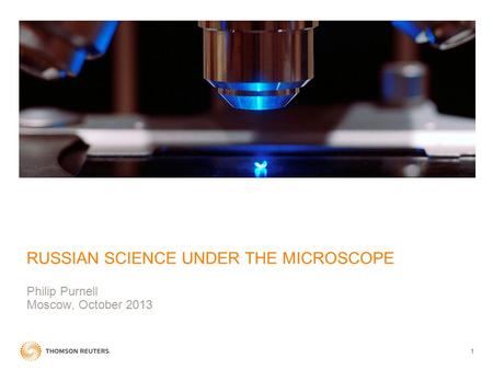 1 RUSSIAN SCIENCE UNDER THE MICROSCOPE Philip Purnell Moscow, October 2013.