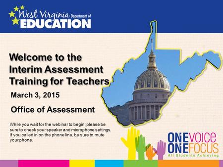 Welcome to the Interim Assessment Training for Teachers Office of Assessment March 3, 2015 While you wait for the webinar to begin, please be sure to check.