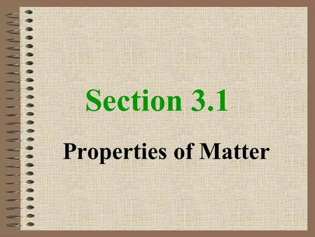 Section 3.1 Properties of Matter. Substances Matter that has a uniform and unchanging composition Pure composition Examples: table salt and water.