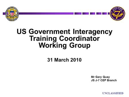 UN UNCLASSIFIED US Government Interagency Training Coordinator Working Group 31 March 2010 Mr Gary Quay JS J-7 CEP Branch.