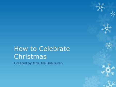 How to Celebrate Christmas Created by Mrs. Melissa Juren.