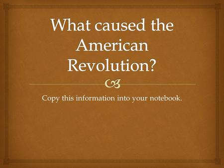 Copy this information into your notebook..   French and Indian War lasted from 1756- 1763.  Was a dispute between Britain and France over land in Ohio.