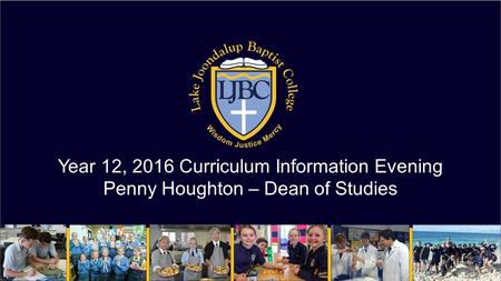 Year 12, 2016 Curriculum Information Evening Penny Houghton – Dean of Studies.
