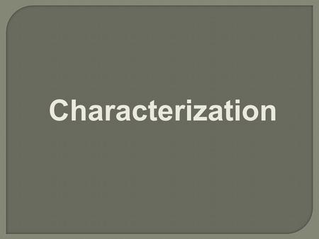 Characterization. Characterization is the process by which the author reveals the personality of the characters. There are two types of characterization: