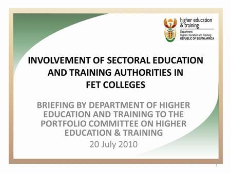INVOLVEMENT OF SECTORAL EDUCATION AND TRAINING AUTHORITIES IN FET COLLEGES BRIEFING BY DEPARTMENT OF HIGHER EDUCATION AND TRAINING TO THE PORTFOLIO COMMITTEE.