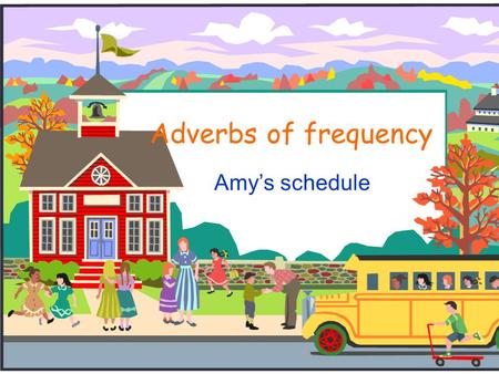 Adverbs of frequency Amy’s schedule. SunMonTueWedThurFriSat do housework play the piano read comics have cookery lessons watch TV go to library play basketball.