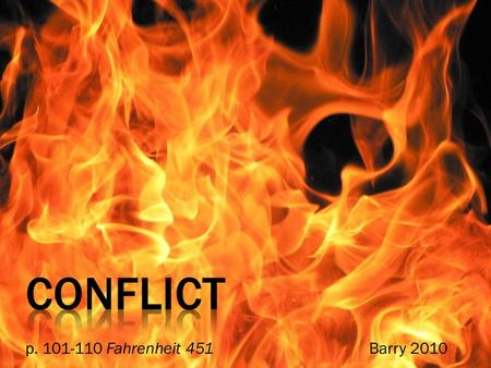 P. 101-110 Fahrenheit 451Barry 2010.  conflict: a struggle between the main character, or protagonist, of a story and an opposing force  It is impossible.