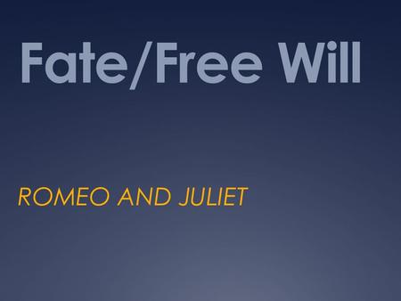 Fate/Free Will ROMEO AND JULIET. FATE  The development of events beyond a person’s control.  Predetermined-cannot be changed  Examples:  Harry Potter.