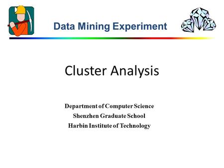 Cluster Analysis Data Mining Experiment Department of Computer Science Shenzhen Graduate School Harbin Institute of Technology.